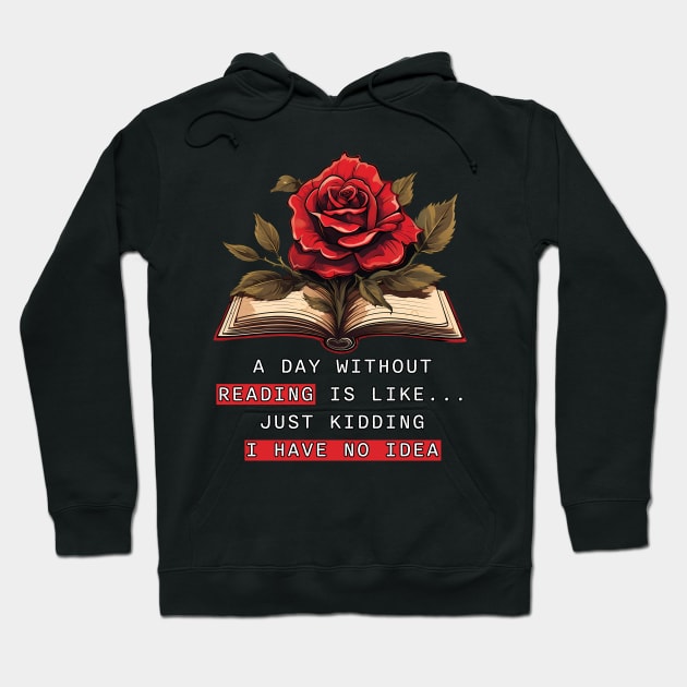 A Day Without Reading Is Like Just Kidding I Have No Idea Hoodie by PaulJus